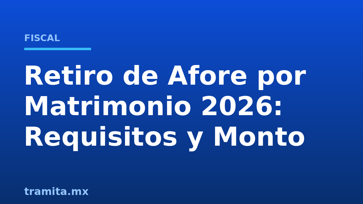 Retiro de Afore por Matrimonio 2026: Requisitos y Monto