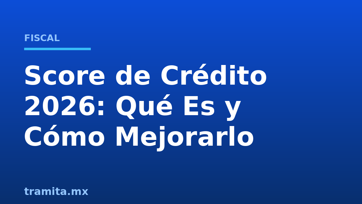 Score de Crédito 2026: Qué Es y Cómo Mejorarlo