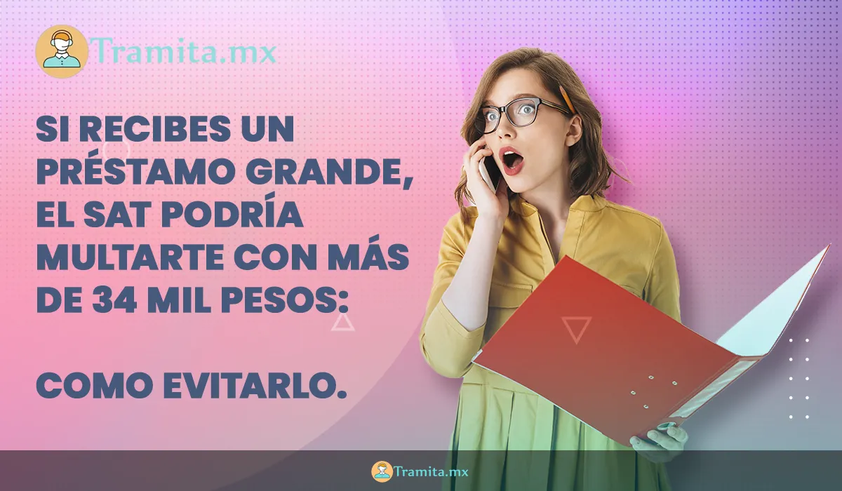 Si recibes un préstamo grande, el SAT podría multarte con más de 34 mil pesos.
