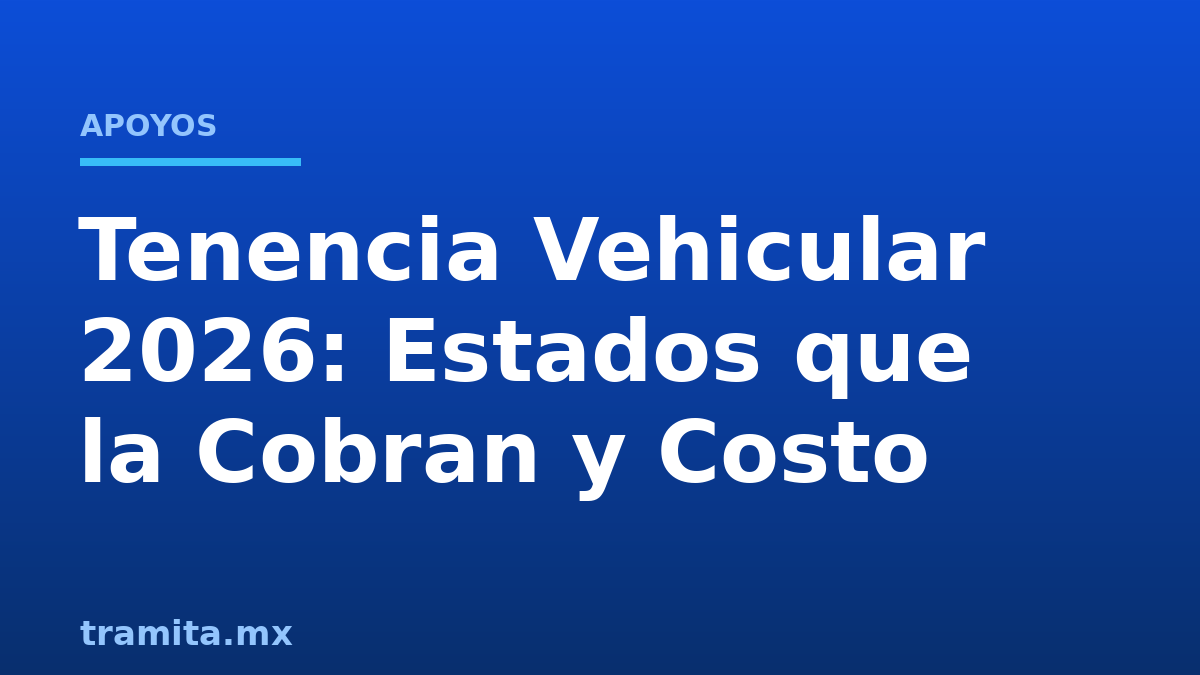 Tenencia Vehicular 2026: Estados que la Cobran y Costo