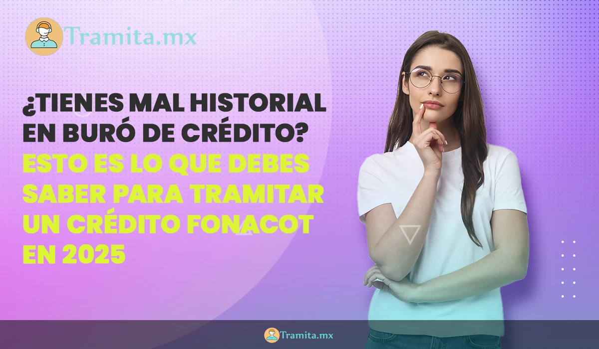 ¿Tienes mal historial en Buró de Crédito? Esto es lo que debes saber para tramitar un Crédito Fonacot en 2025