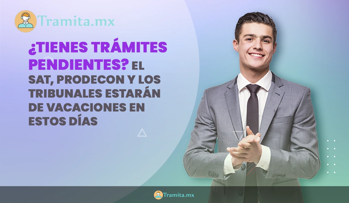 ¿Tienes trámites pendientes? El SAT, Prodecon y los tribunales estarán de vacaciones en estos días