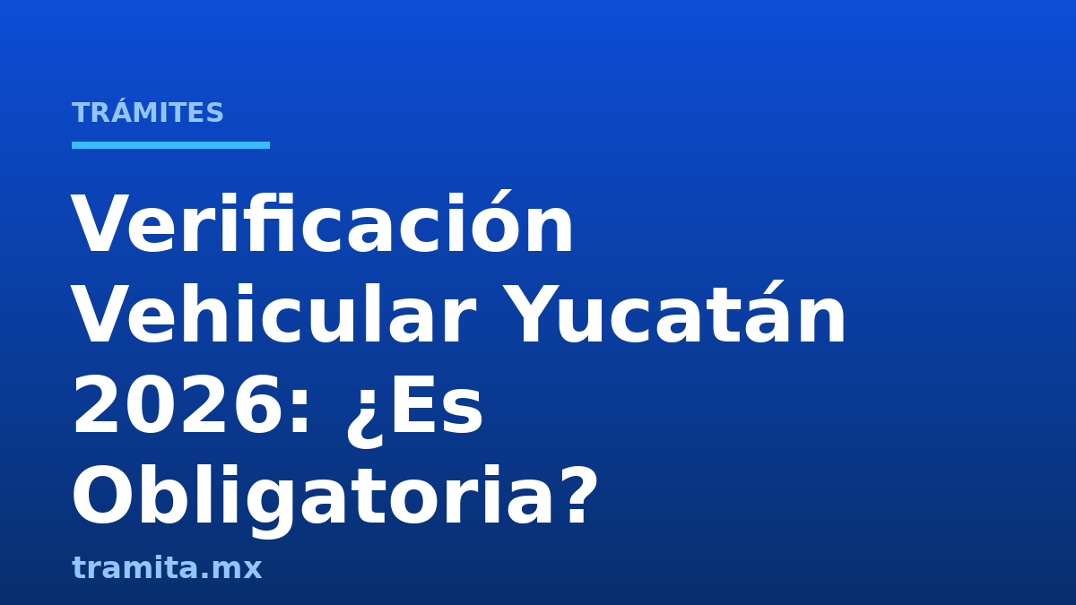 Verificación Vehicular Yucatán 2026: ¿Es Obligatoria?