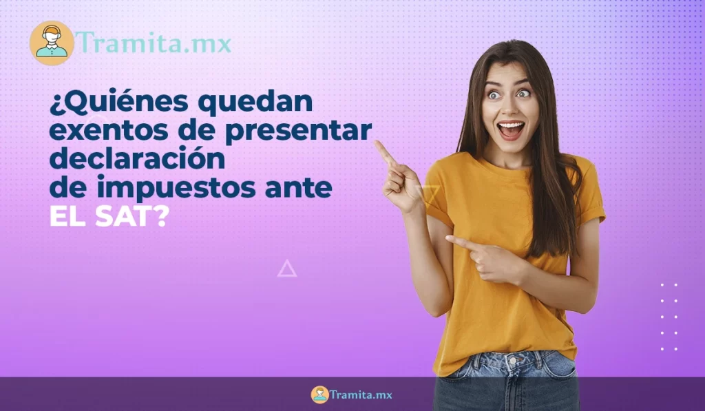 ¿Quiénes quedan exentos de presentar declaración de impuestos ante EL SAT?
