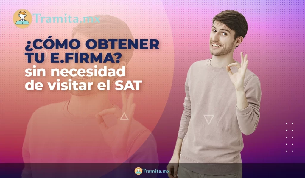 Cómo obtener tu e.firma sin necesidad de visitar el SAT