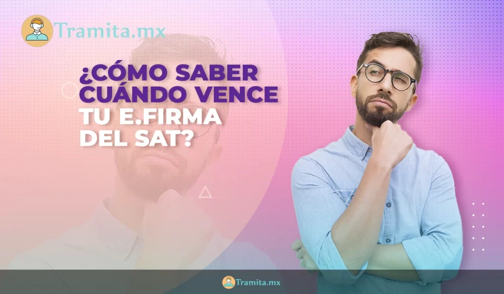 ¿Cómo saber cuándo vence tu e.firma del SAT?