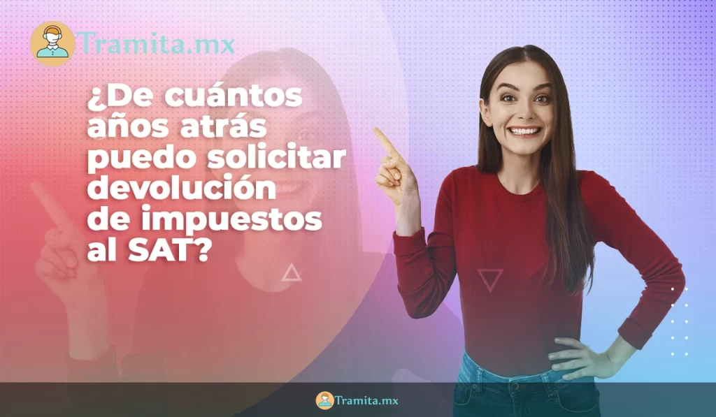 ¿De cuántos años atrás puedo solicitar devolución de impuestos al SAT?