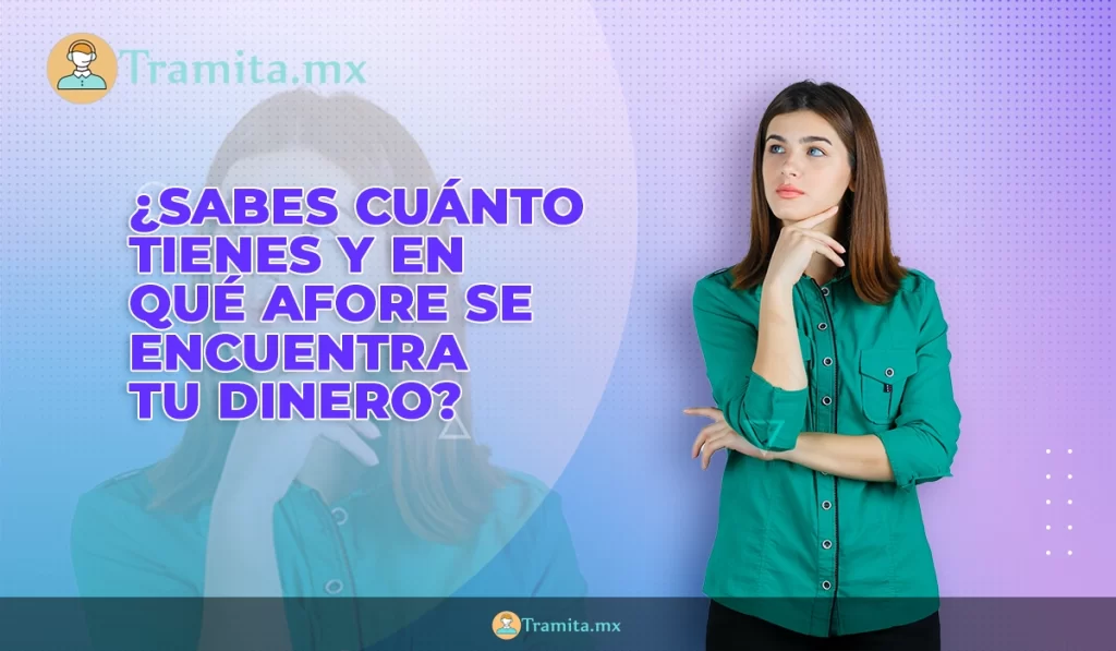 ¿Sabes cuánto tienes y en qué Afore se encuentra tu dinero?