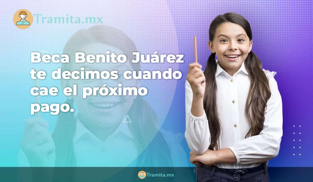 Beca Benito Juárez te decimos cuando cae el próximo pago