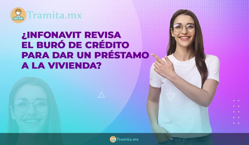 ¿Infonavit revisa el Buró de Crédito para dar un préstamo a la vivienda?