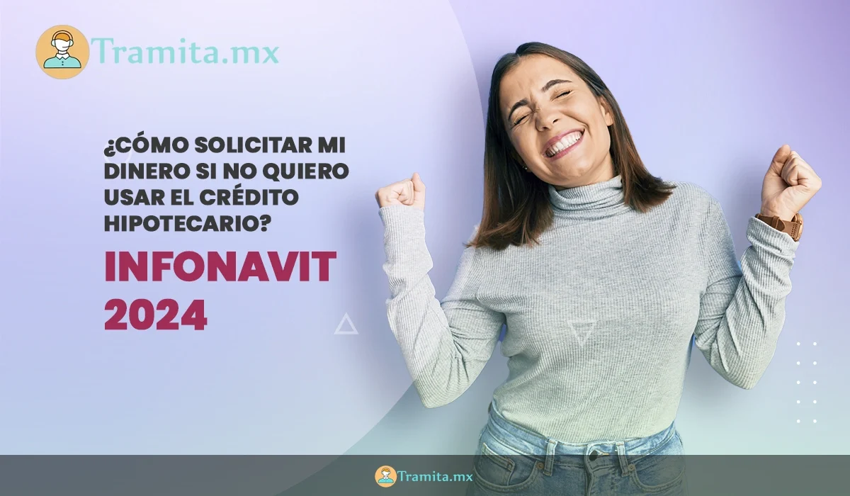 Infonavit 2024- ¿Cómo solicitar mi dinero si no quiero usar el crédito hipotecario?