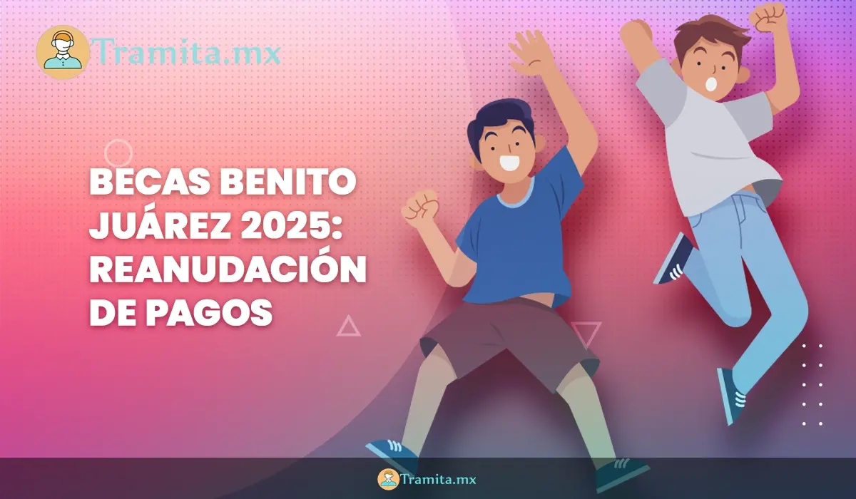 Becas Benito Juárez 2025- Reanudación de pagos